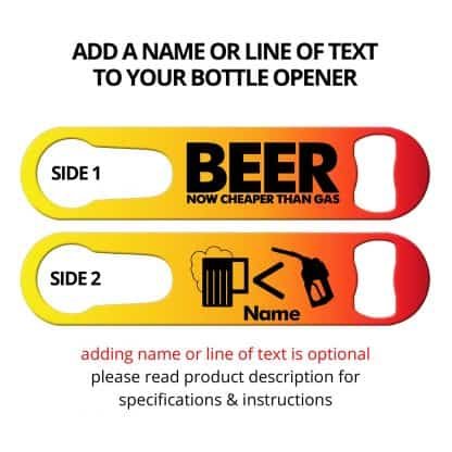 Beer Now Cheaper Than Gas Flat Speed Opener With Personalization